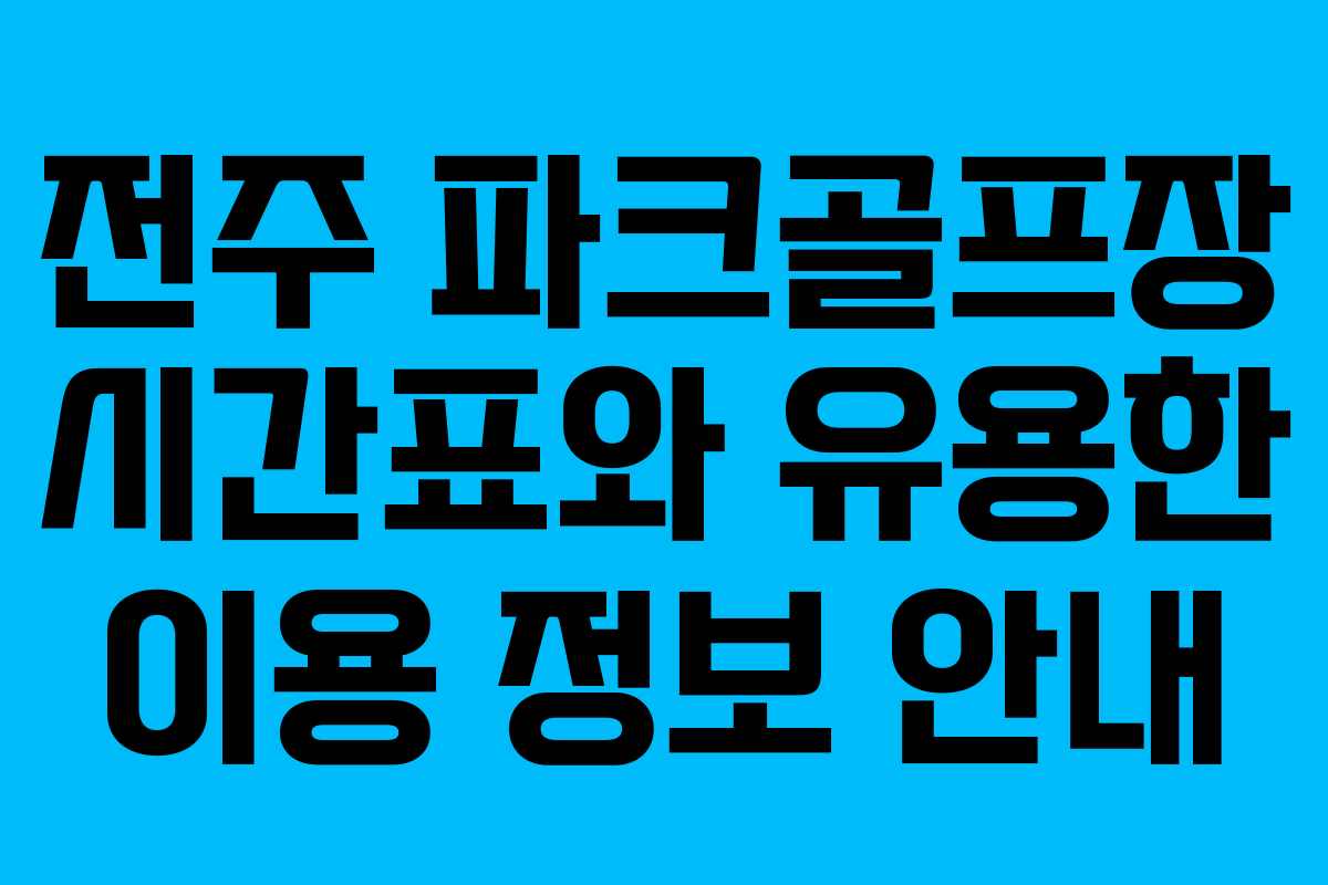 전주 파크골프장 시간표와 유용한 이용 정보 안내