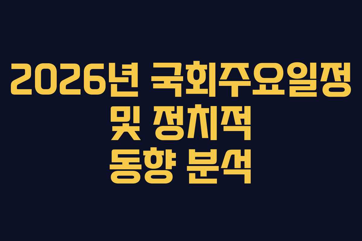 2026년 국회주요일정 및 정치적 동향 분석