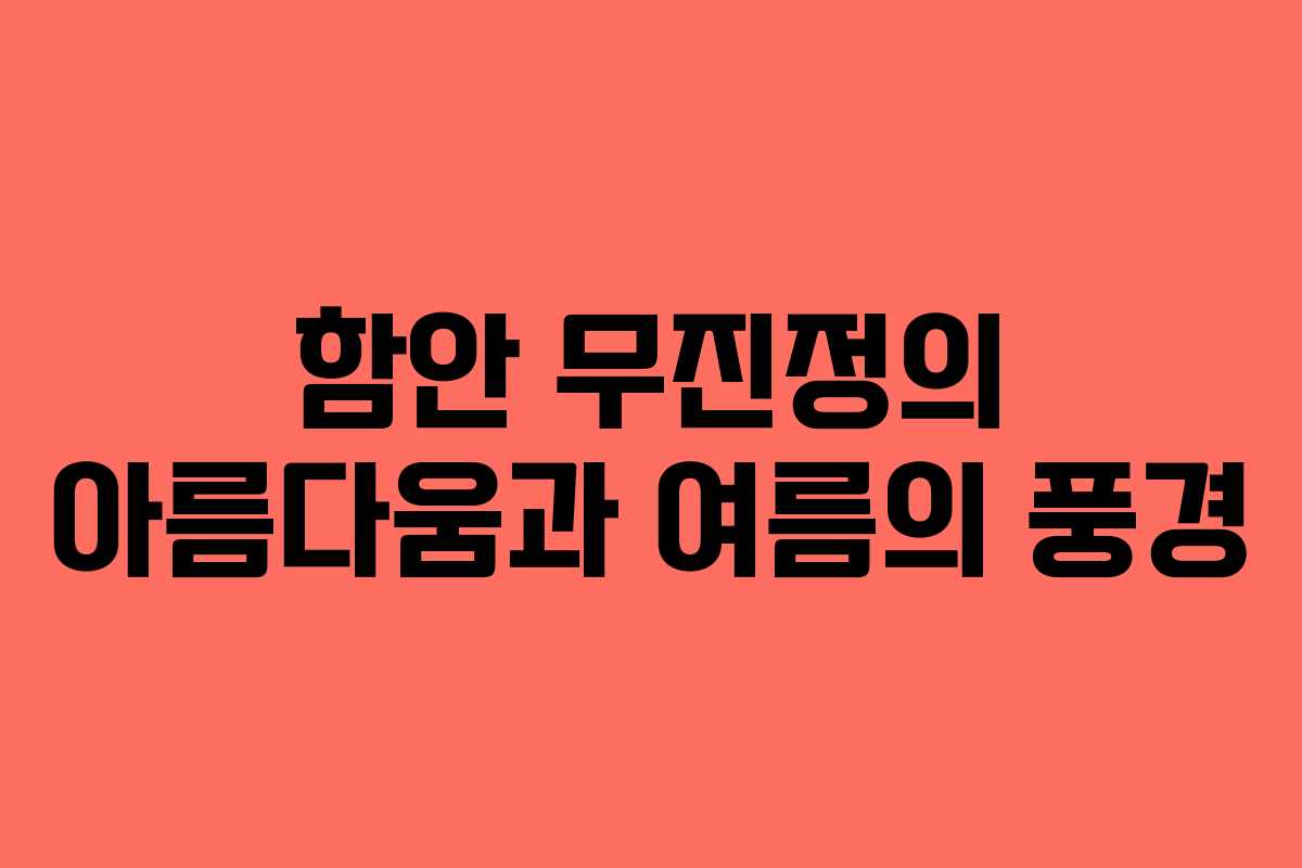 함안 무진정의 아름다움과 여름의 풍경
