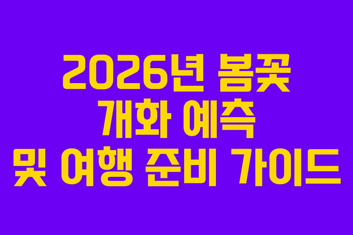 2026년 봄꽃 개화 예측 및 여행 준비 가이드