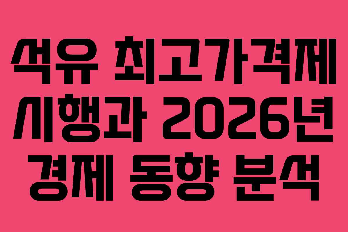 석유 최고가격제 시행과 2026년 경제 동향 분석