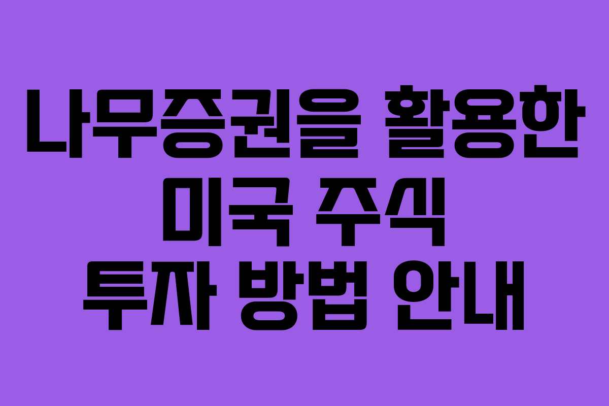 나무증권을 활용한 미국 주식 투자 방법 안내