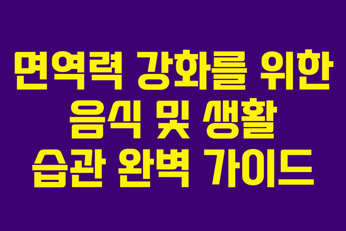 면역력 강화를 위한 음식 및 생활 습관 완벽 가이드