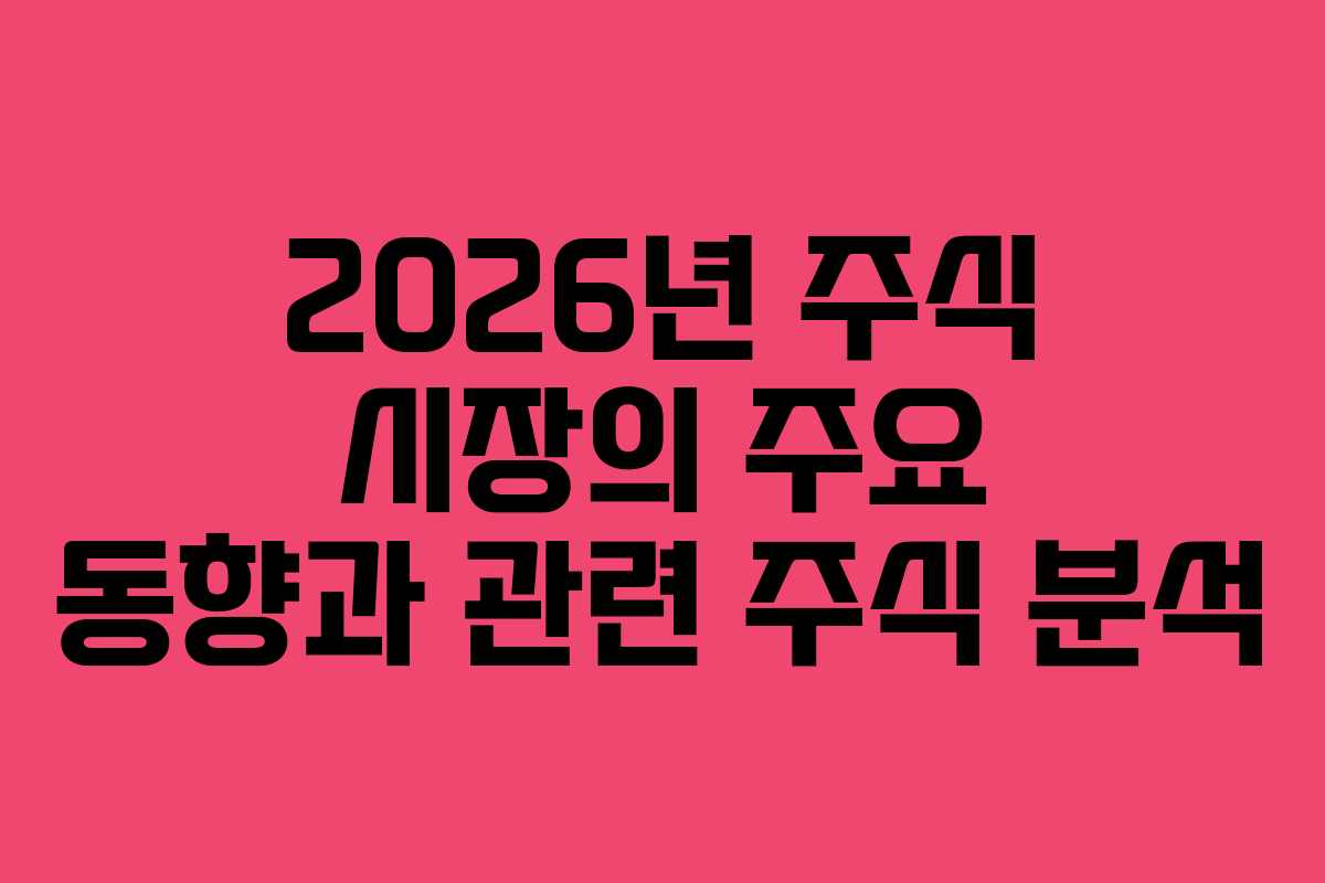 2026년 주식 시장의 주요 동향과 관련 주식 분석