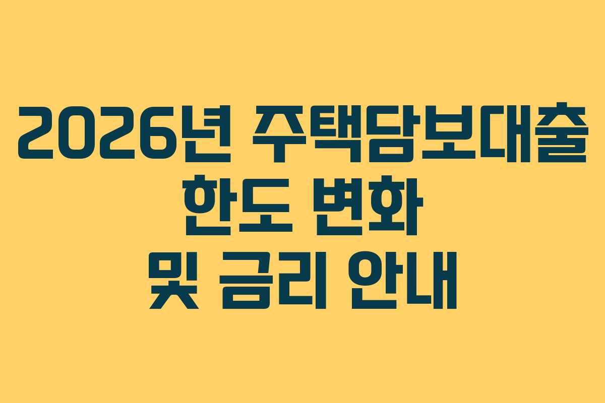 2026년 주택담보대출 한도 변화 및 금리 안내
