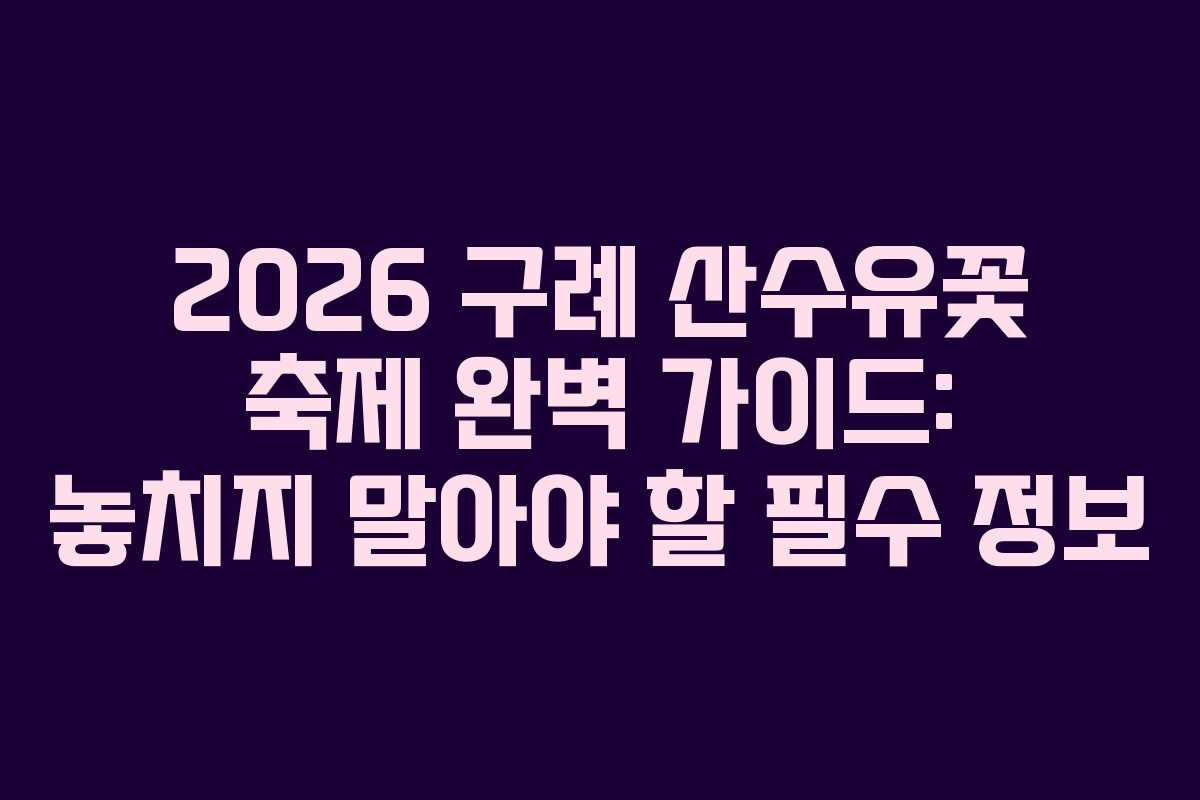 2026 구례 산수유꽃 축제 완벽 가이드: 놓치지 말아야 할 필수 정보