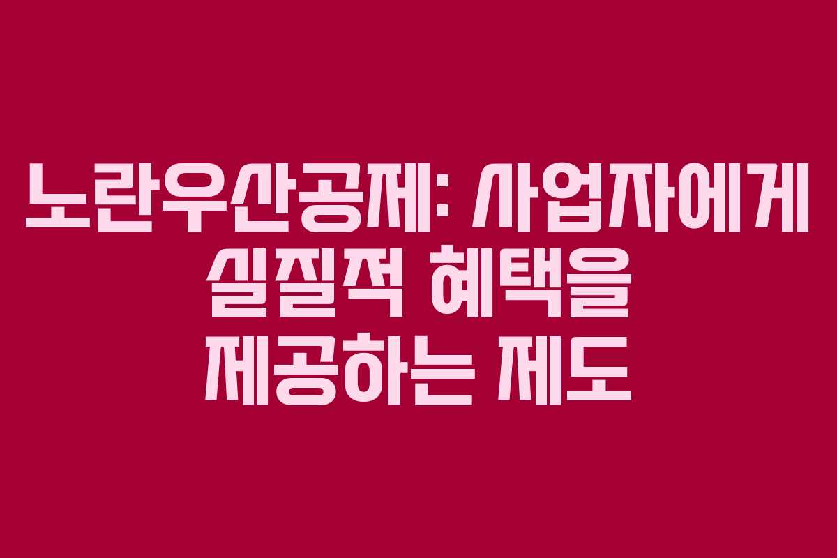 노란우산공제: 사업자에게 실질적 혜택을 제공하는 제도 노란우산공제: 사업자에게 실질적 혜택을 제공하는 제도