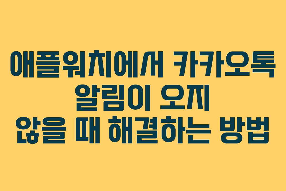 애플워치에서 카카오톡 알림이 오지 않을 때 해결하는 방법 애플워치에서 카카오톡 알림이 오지 않을 때 해결하는 방법