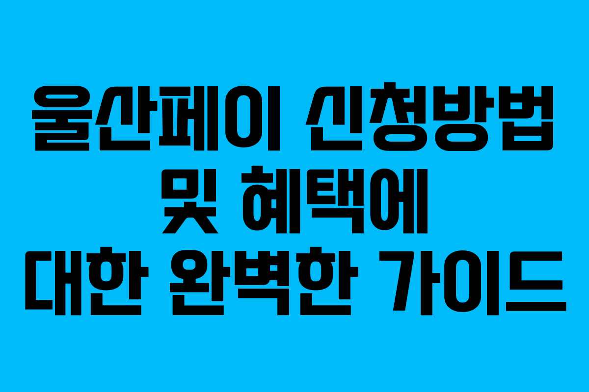 울산페이 신청방법 및 혜택에 대한 완벽한 가이드