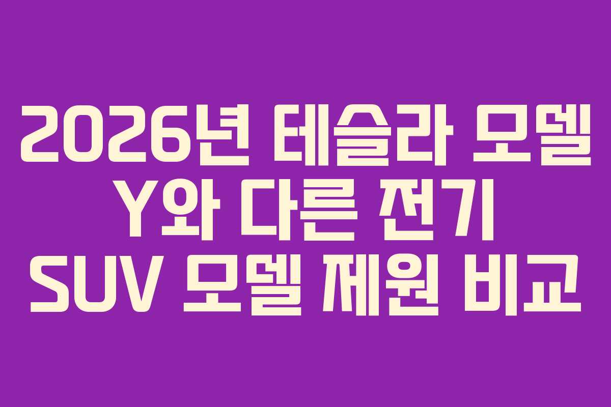 2026년 테슬라 모델 Y와 다른 전기 SUV 모델 제원 비교