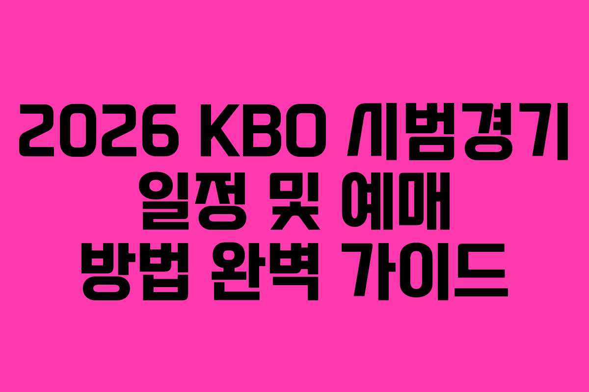 2026 KBO 시범경기 일정 및 예매 방법 완벽 가이드