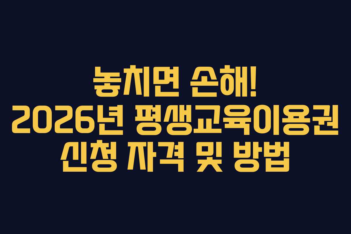 놓치면 손해! 2026년 평생교육이용권 신청 자격 및 방법