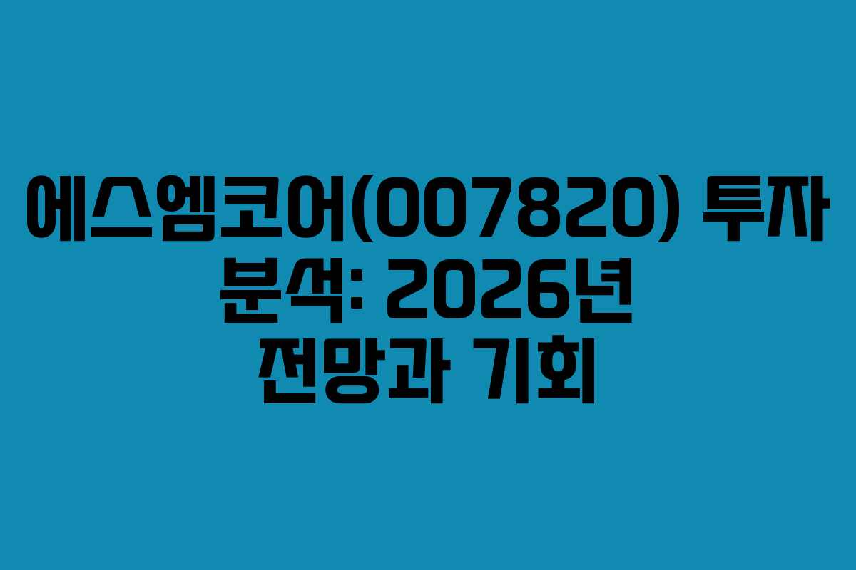 에스엠코어(007820) 투자 분석: 2026년 전망과 기회