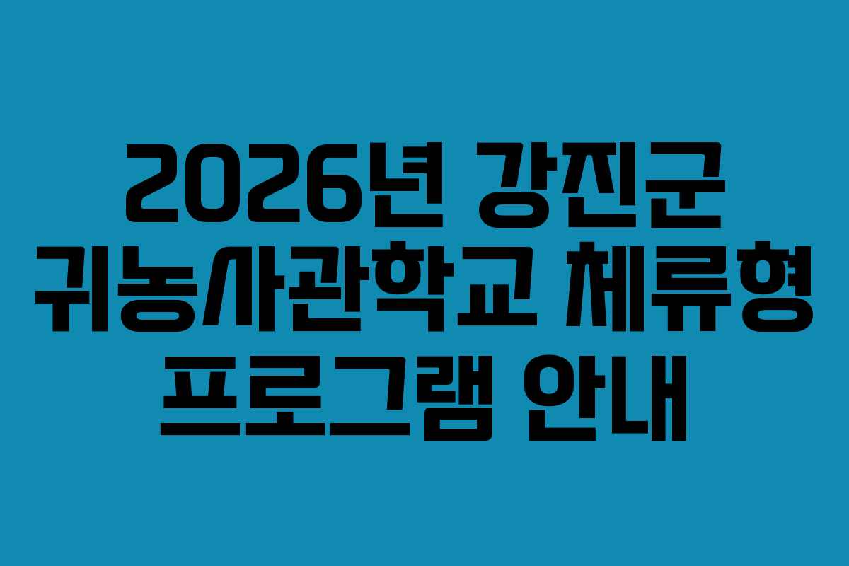 2026년 강진군 귀농사관학교 체류형 프로그램 안내
