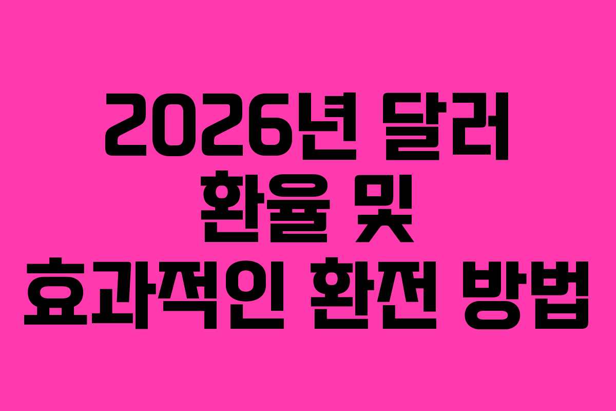 2026년 달러 환율 및 효과적인 환전 방법