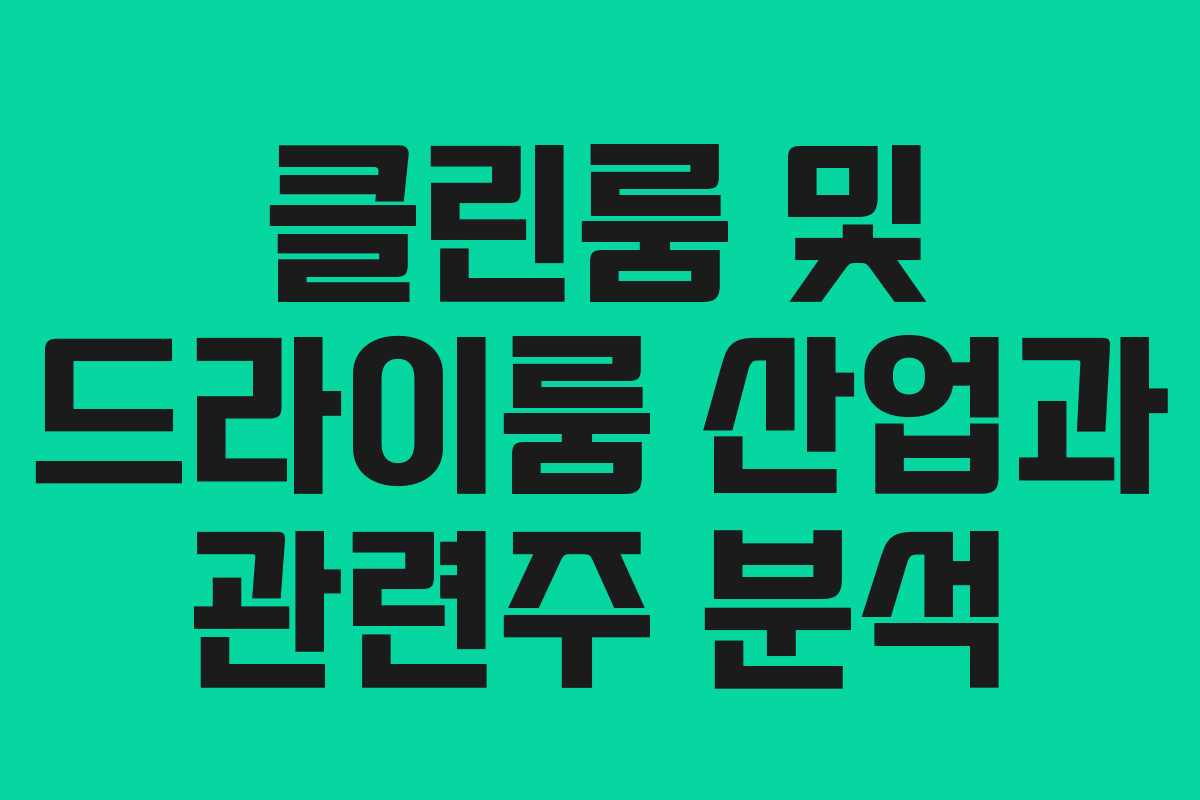 클린룸 및 드라이룸 산업과 관련주 분석