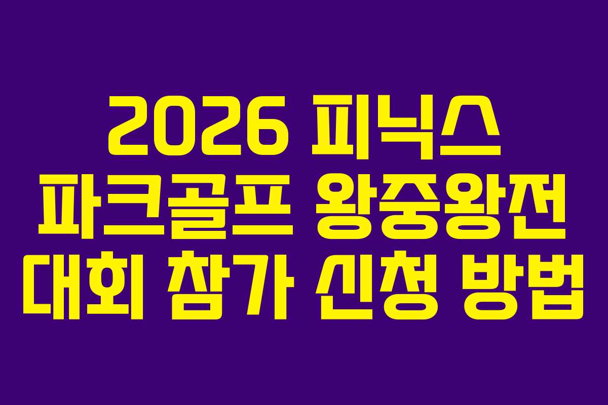 2026 피닉스 파크골프 왕중왕전 대회 참가 신청 방법
