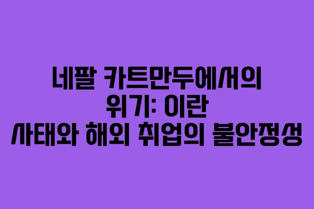 네팔 카트만두에서의 위기: 이란 사태와 해외 취업의 불안정성