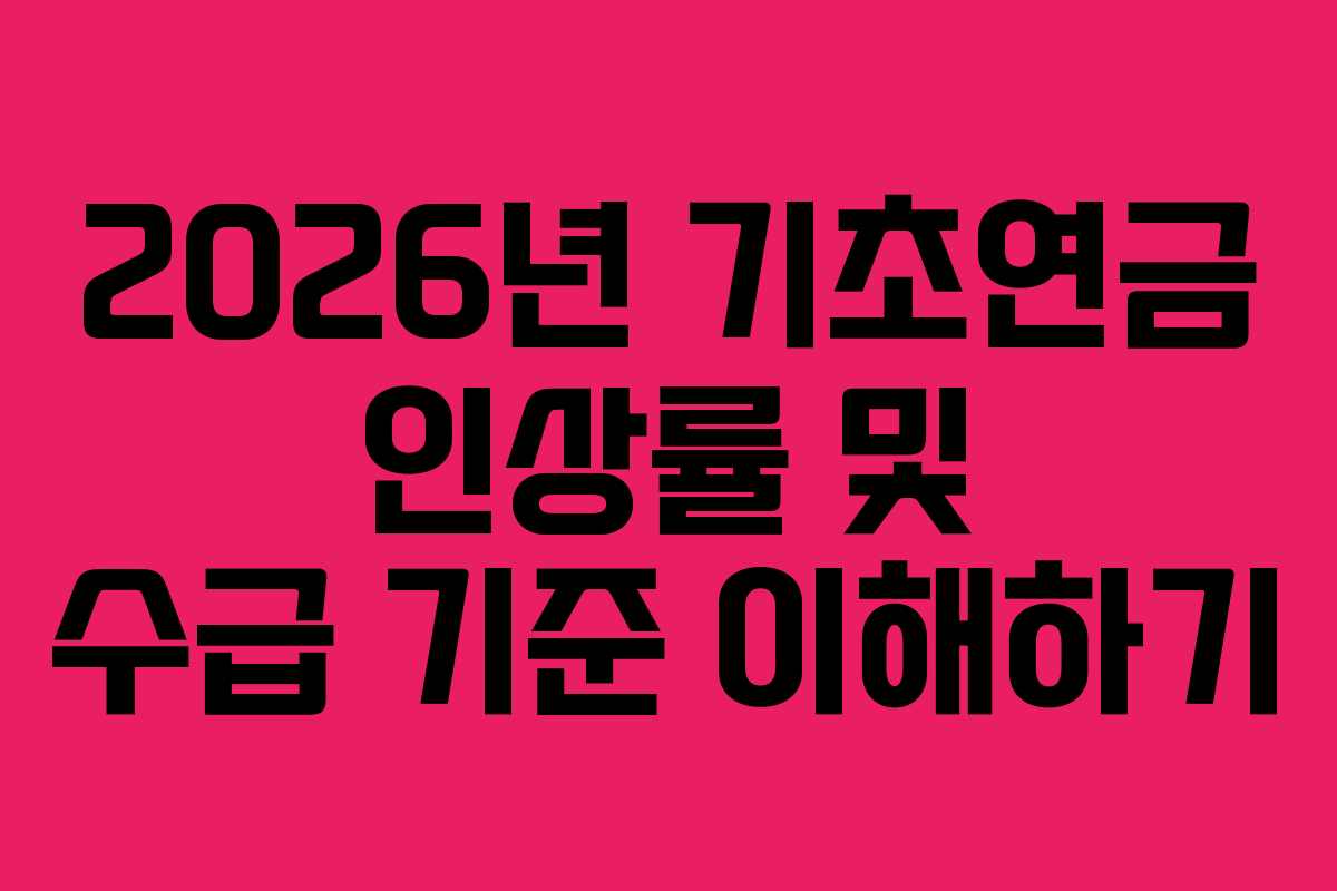 2026년 기초연금 인상률 및 수급 기준 이해하기
