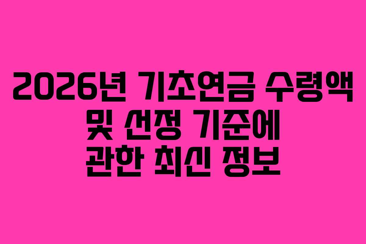 2026년 기초연금 수령액 및 선정 기준에 관한 최신 정보