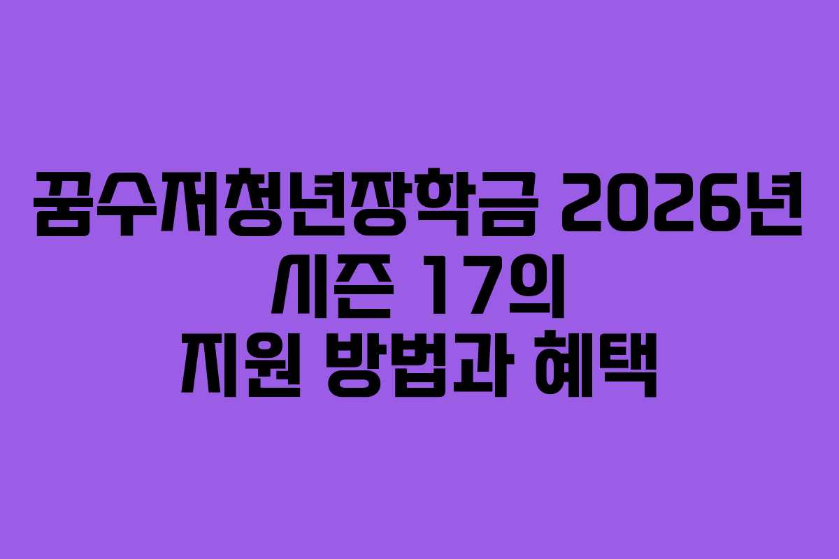 꿈수저청년장학금 2026년 시즌 17의 지원 방법과 혜택