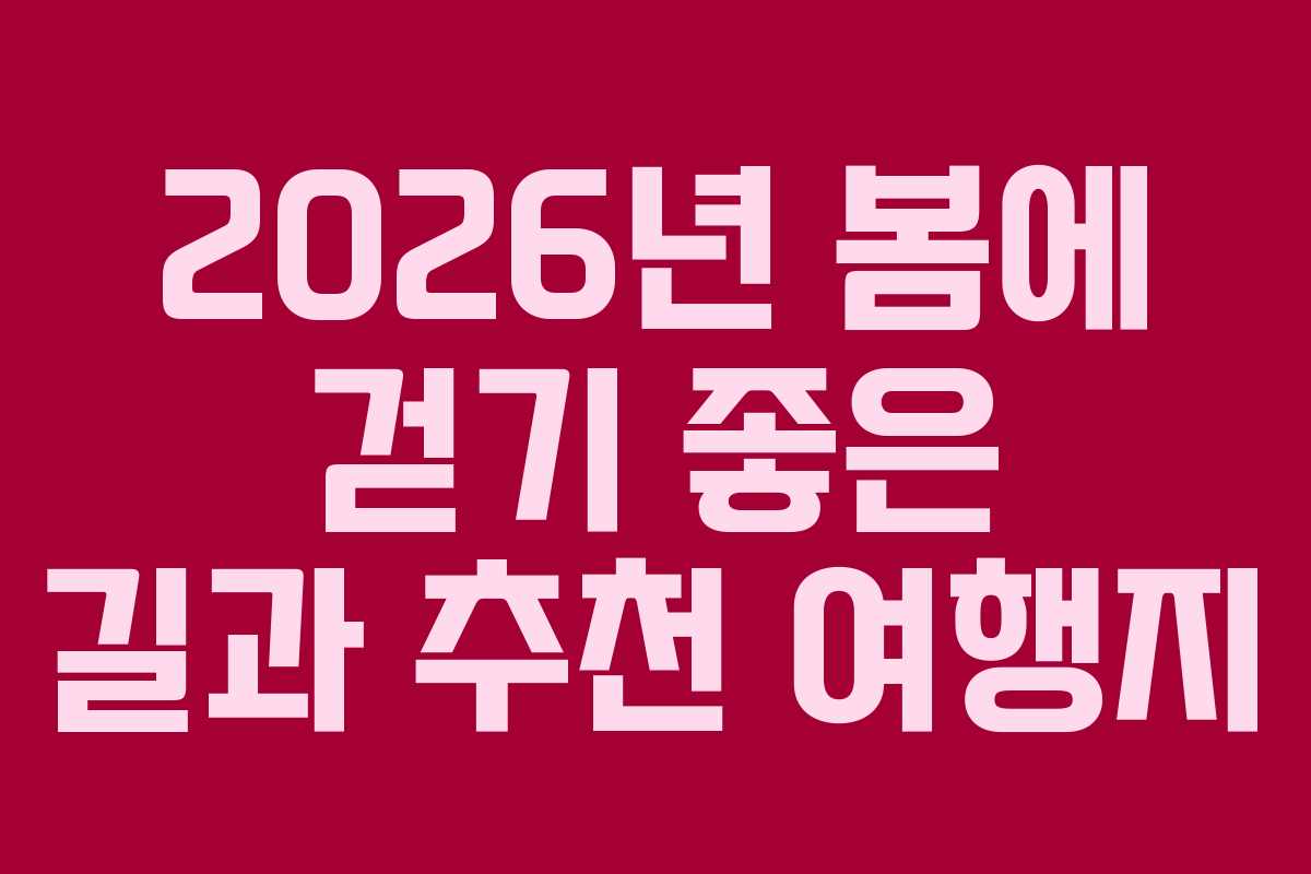 2026년 봄에 걷기 좋은 길과 추천 여행지 2026년 봄에 걷기 좋은 길과 추천 여행지