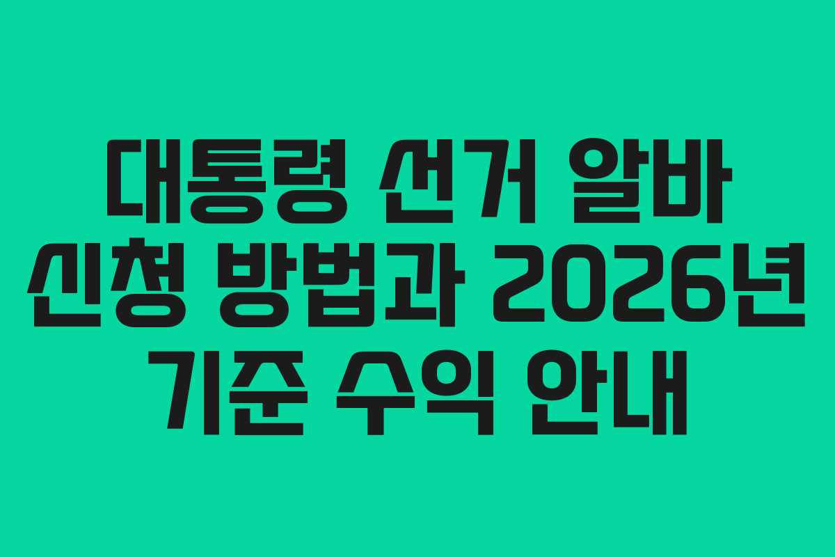 대통령 선거 알바 신청 방법과 2026년 기준 수익 안내