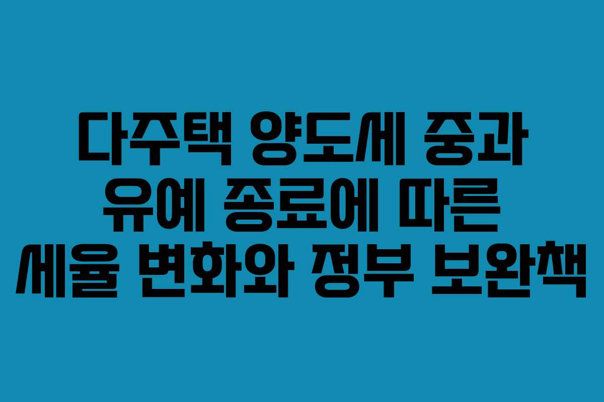 다주택 양도세 중과 유예 종료에 따른 세율 변화와 정부 보완책 다주택 양도세 중과 유예 종료에 따른 세율 변화와 정부 보완책