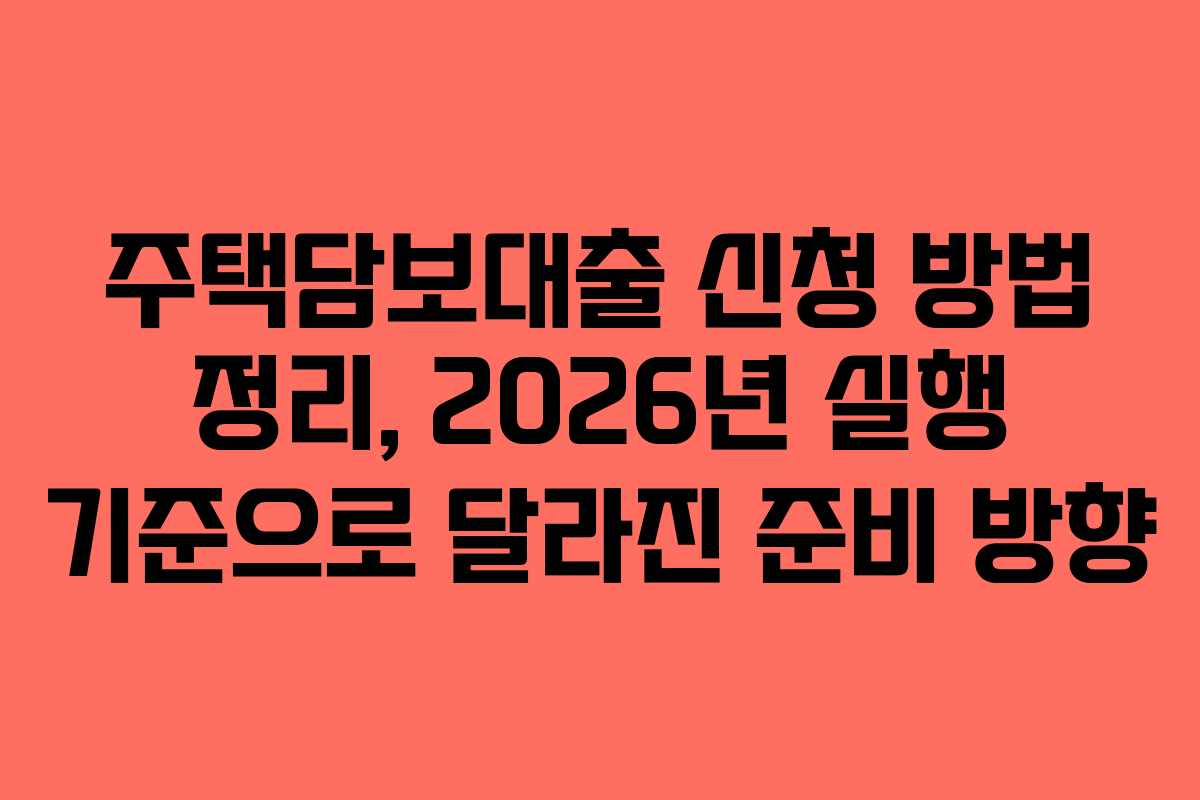 주택담보대출 신청 방법 정리, 2026년 실행 기준으로 달라진 준비 방향 주택담보대출 신청 방법 정리, 2026년 실행 기준으로 달라진 준비 방향