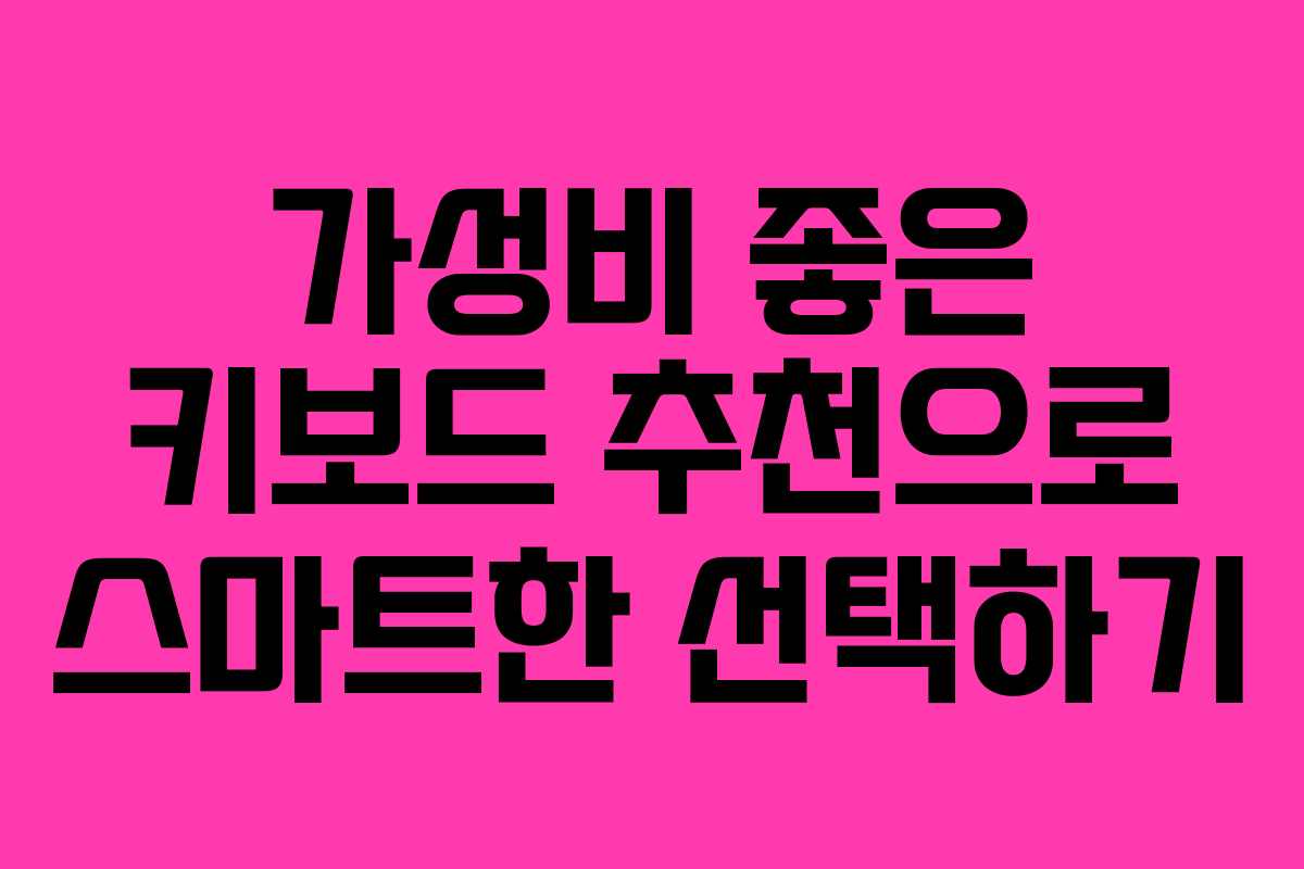 가성비 좋은 키보드 추천으로 스마트한 선택하기 가성비 좋은 키보드 추천으로 스마트한 선택하기