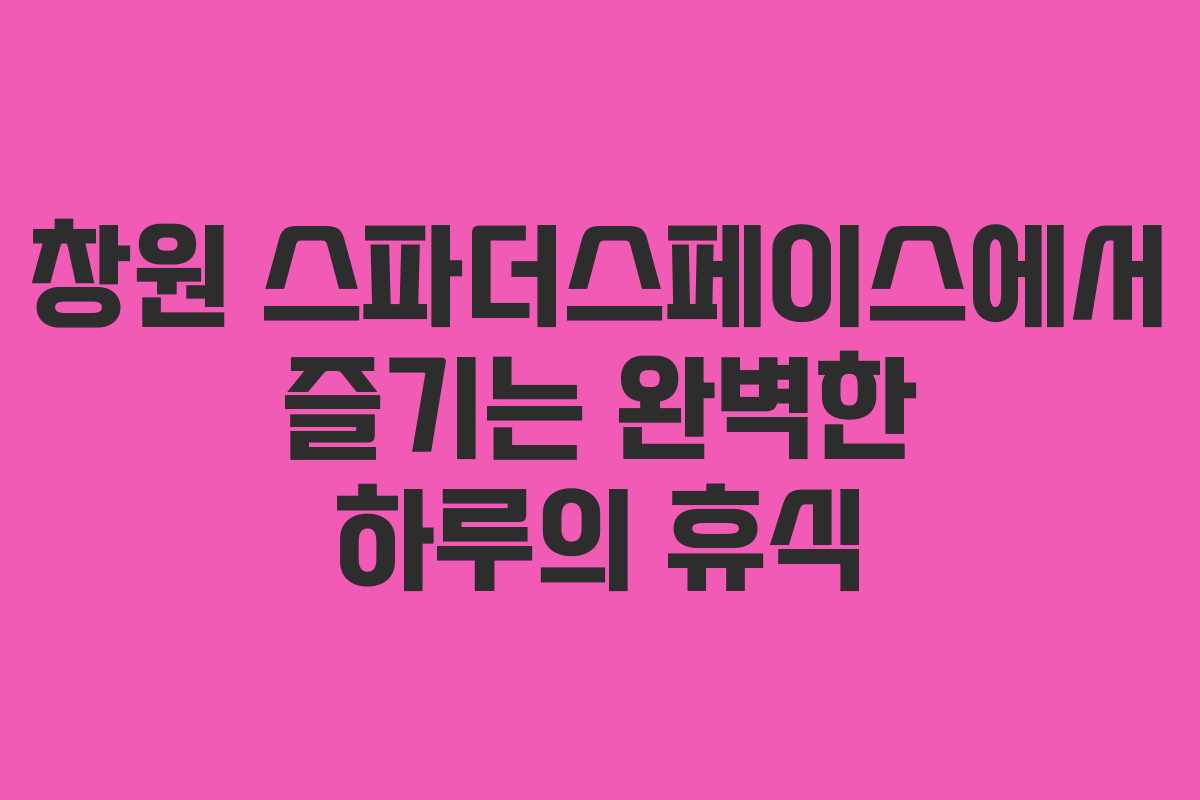 창원 스파더스페이스에서 즐기는 완벽한 하루의 휴식 창원 스파더스페이스에서 즐기는 완벽한 하루의 휴식