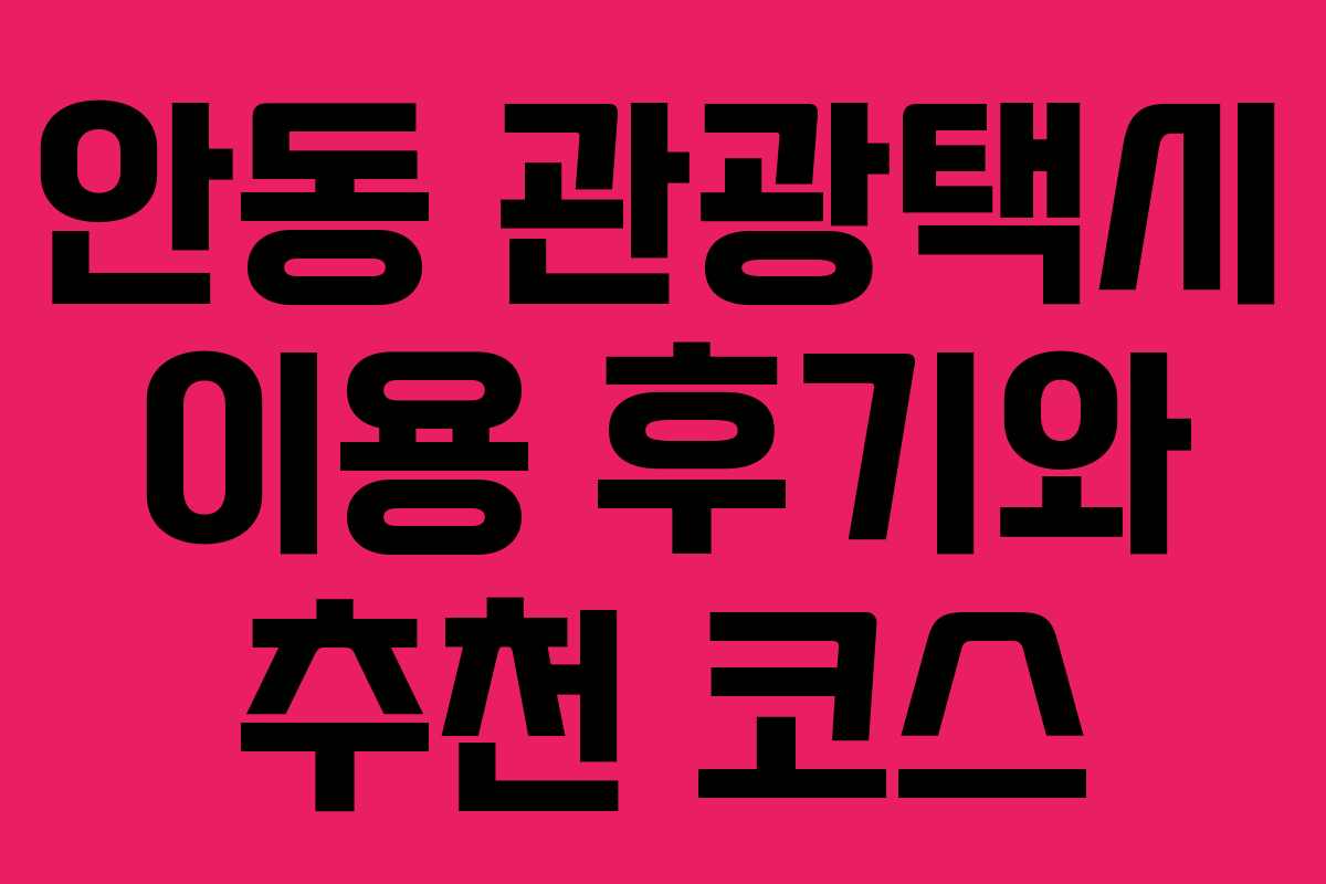 안동 관광택시 이용 후기와 추천 코스 안동 관광택시 이용 후기와 추천 코스