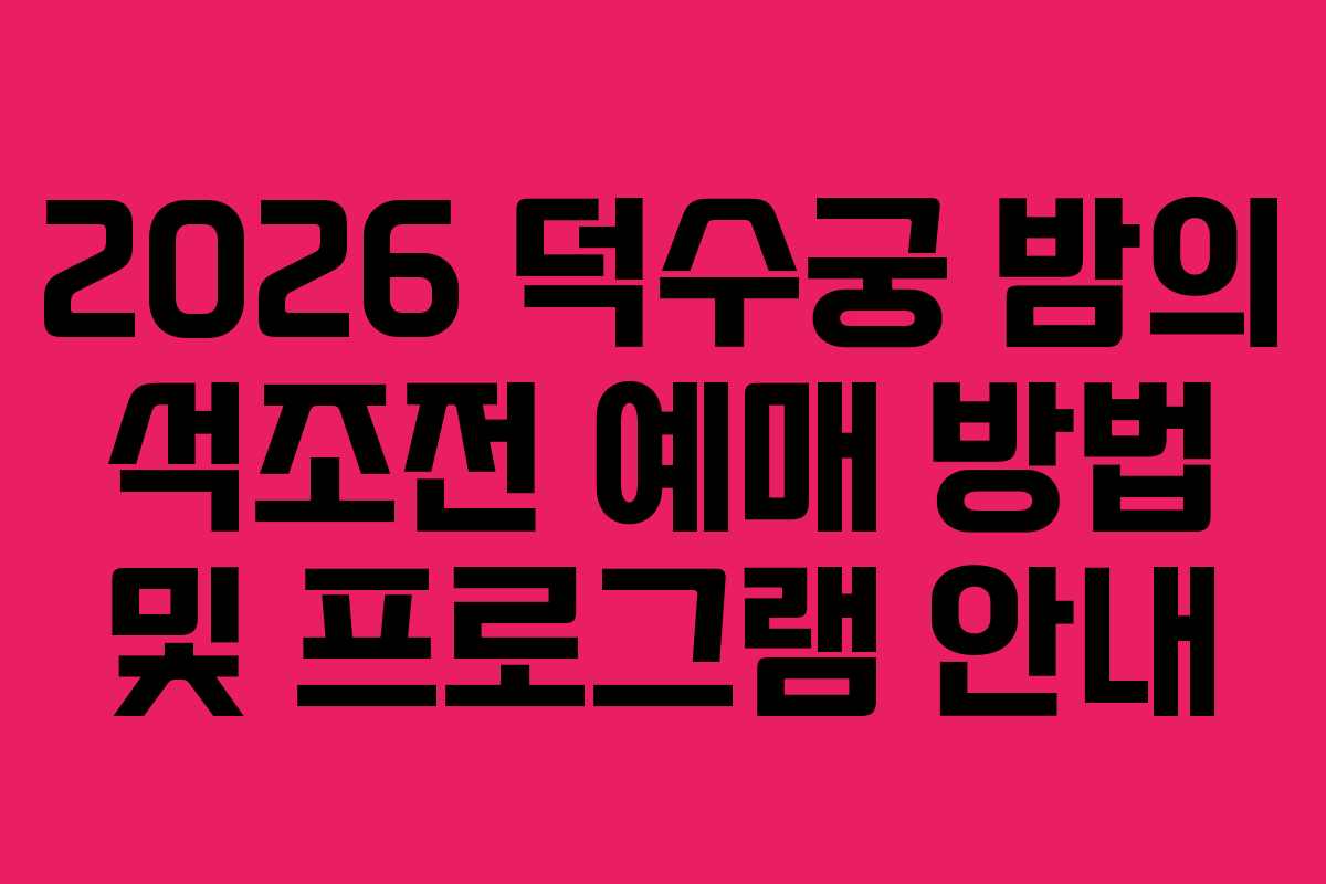2026 덕수궁 밤의 석조전 예매 방법 및 프로그램 안내 2026 덕수궁 밤의 석조전 예매 방법 및 프로그램 안내
