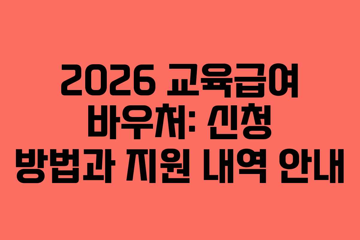 2026 교육급여 바우처: 신청 방법과 지원 내역 안내 2026 교육급여 바우처: 신청 방법과 지원 내역 안내
