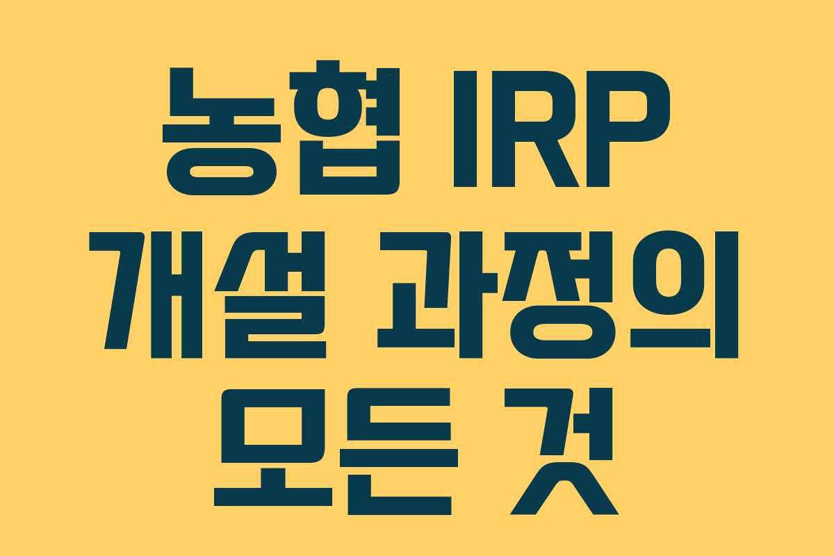 농협 IRP 개설 과정의 모든 것 농협 IRP 개설 과정의 모든 것