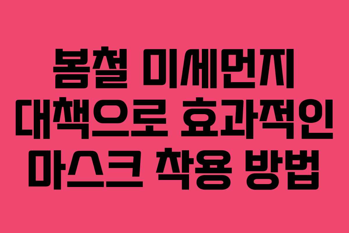 봄철 미세먼지 대책으로 효과적인 마스크 착용 방법 봄철 미세먼지 대책으로 효과적인 마스크 착용 방법