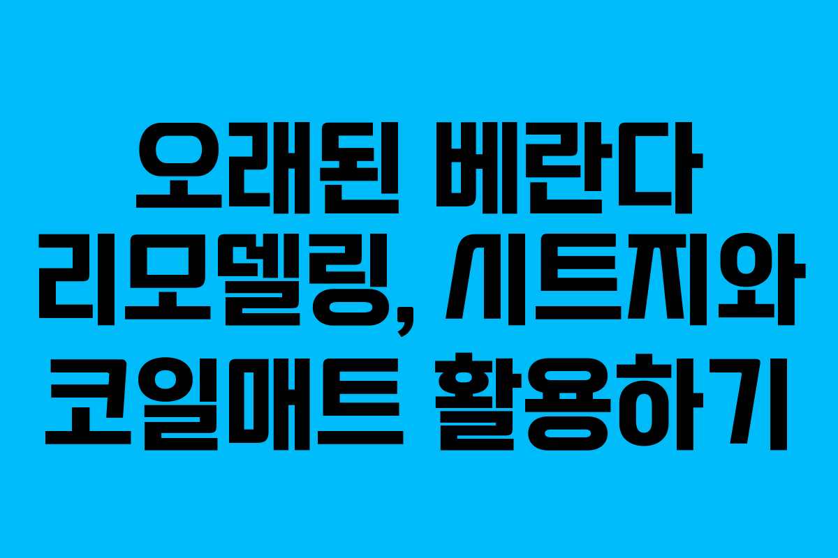 오래된 베란다 리모델링, 시트지와 코일매트 활용하기