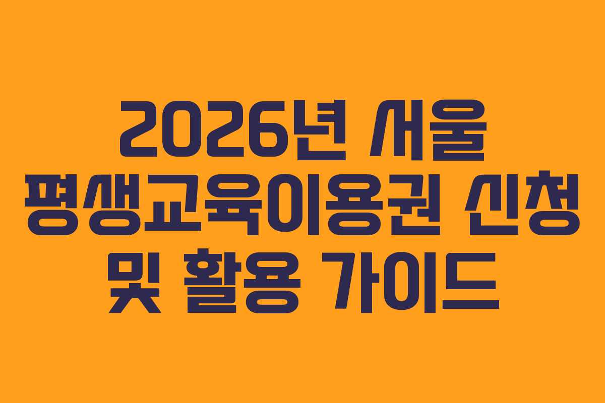 2026년 서울 평생교육이용권 신청 및 활용 가이드 2026년 서울 평생교육이용권 신청 및 활용 가이드