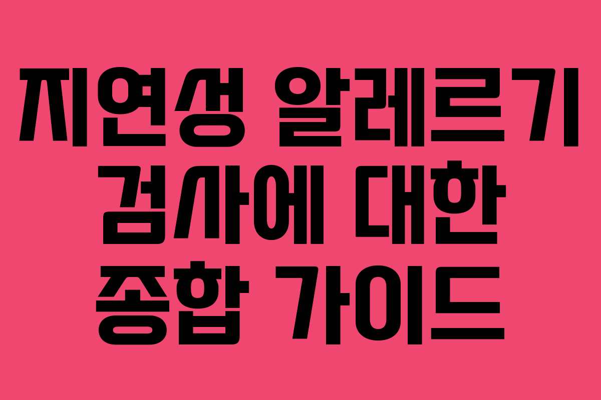 지연성 알레르기 검사에 대한 종합 가이드