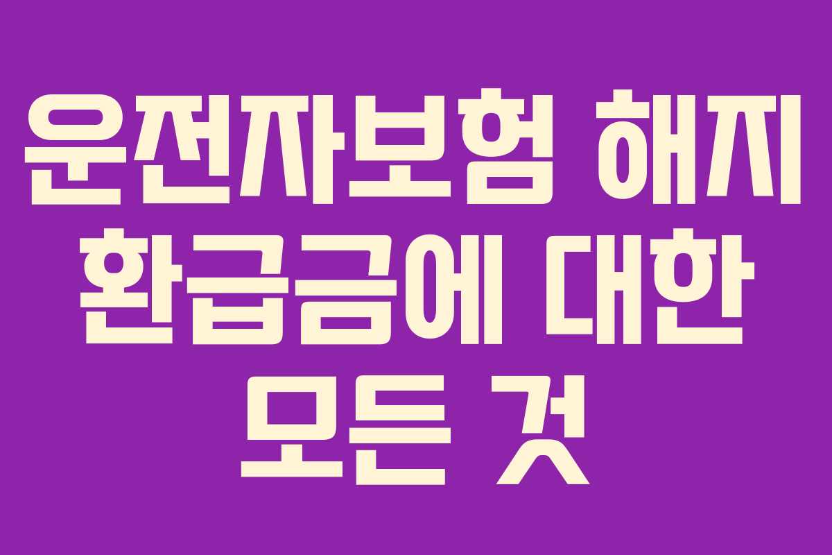 운전자보험 해지 환급금에 대한 모든 것