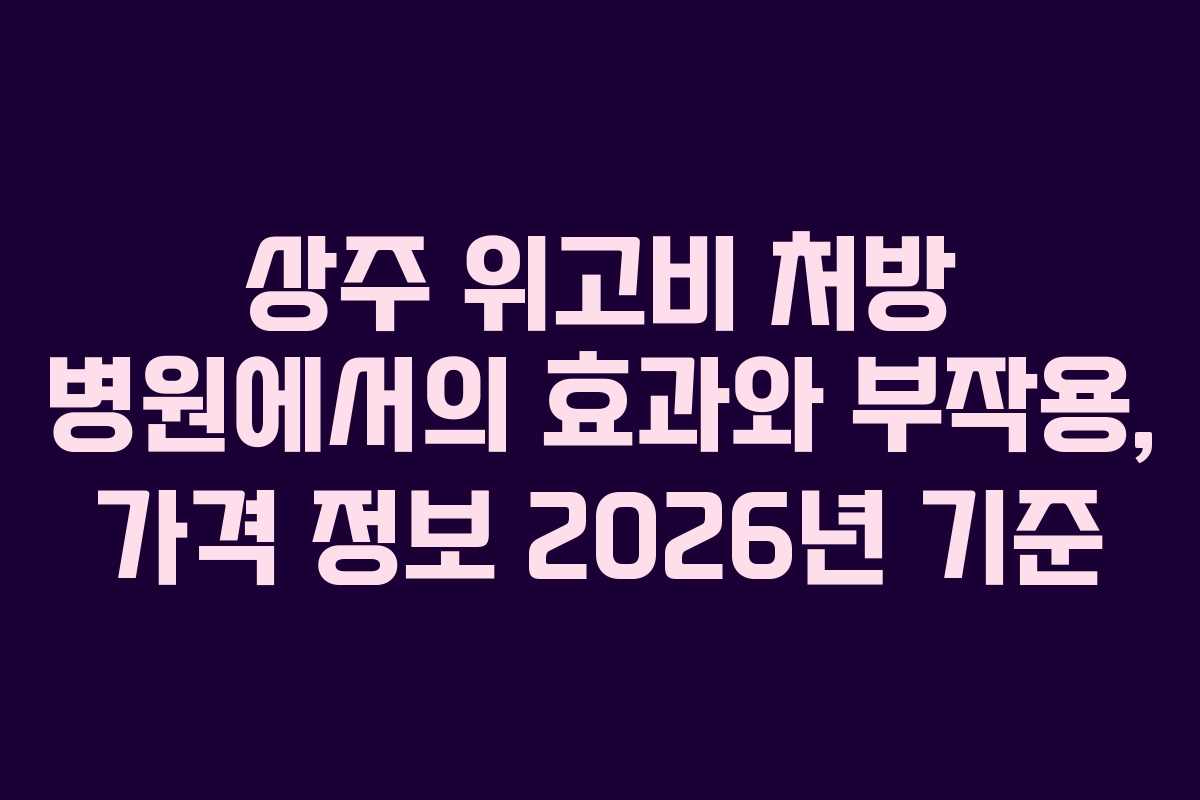 상주 위고비 처방 병원에서의 효과와 부작용, 가격 정보 2026년 기준 상주 위고비 처방 병원에서의 효과와 부작용, 가격 정보 2026년 기준