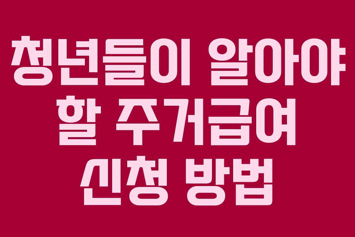 청년들이 알아야 할 주거급여 신청 방법
