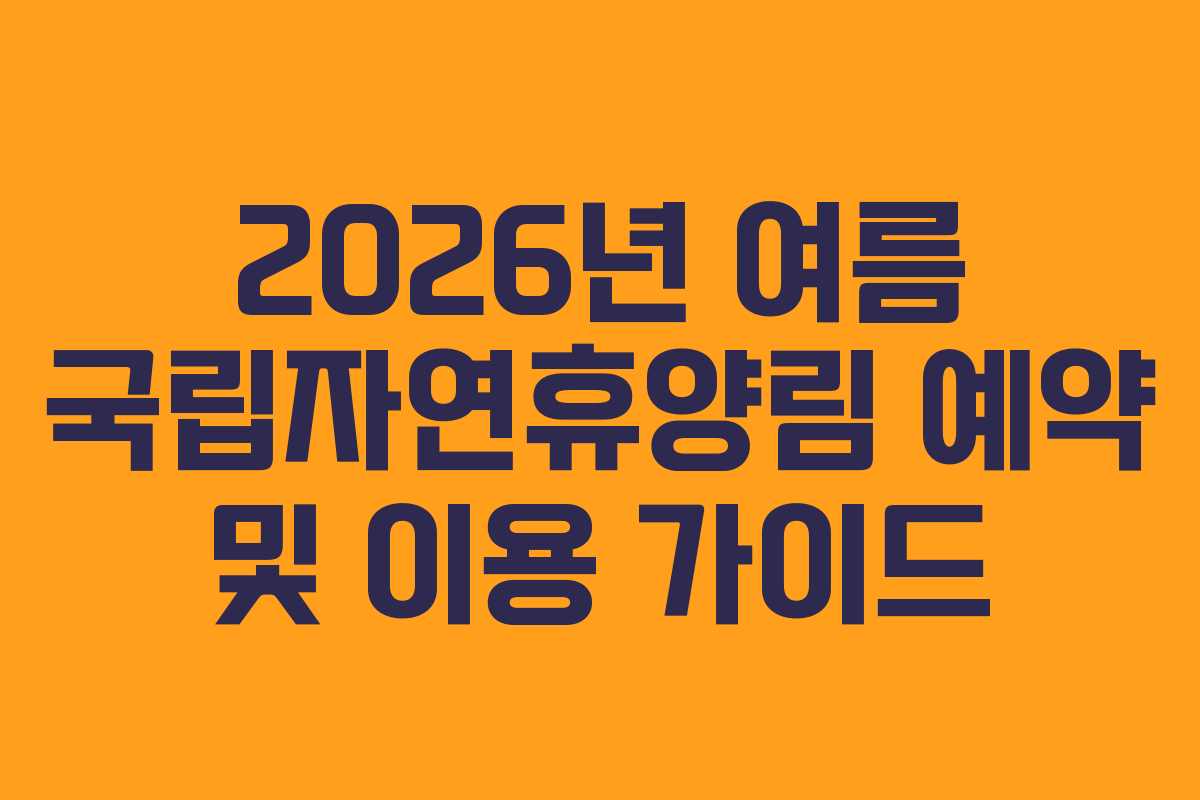 2026년 여름 국립자연휴양림 예약 및 이용 가이드