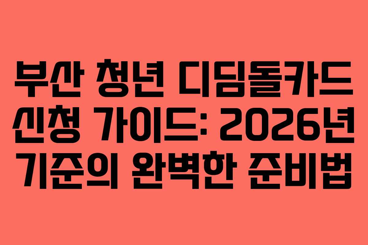 부산 청년 디딤돌카드 신청 가이드: 2026년 기준의 완벽한 준비법