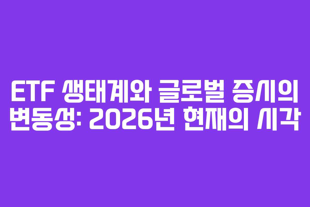 ETF 생태계와 글로벌 증시의 변동성: 2026년 현재의 시각