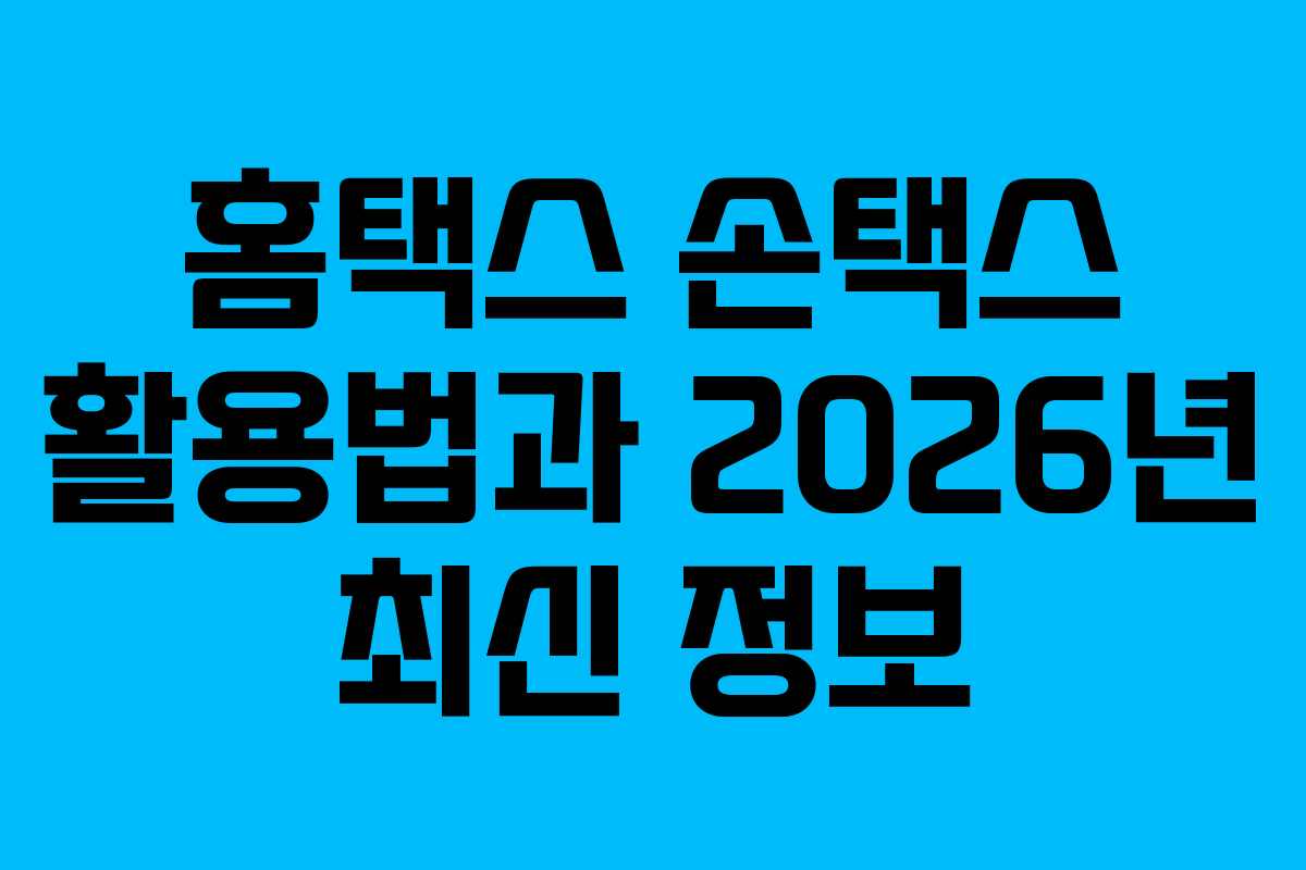 홈택스 손택스 활용법과 2026년 최신 정보