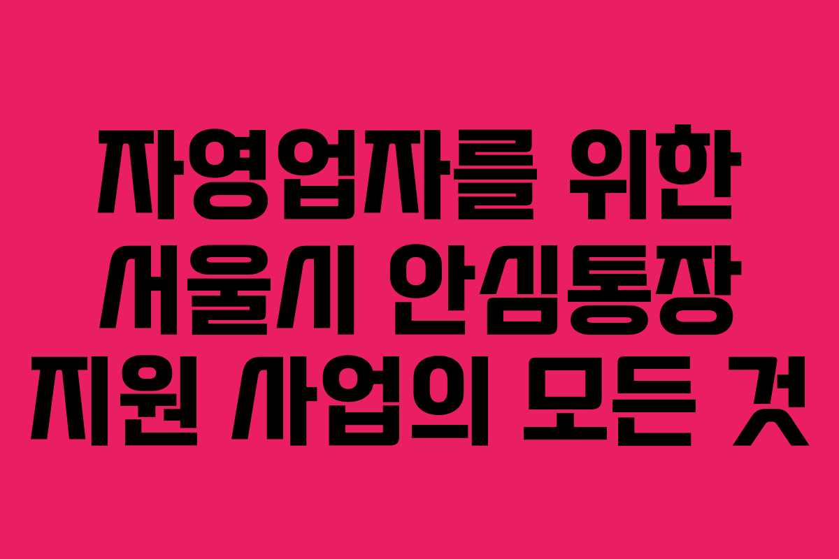 자영업자를 위한 서울시 안심통장 지원 사업의 모든 것