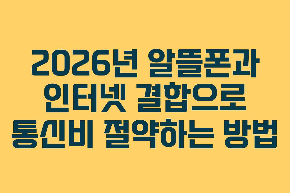 2026년 알뜰폰과 인터넷 결합으로 통신비 절약하는 방법