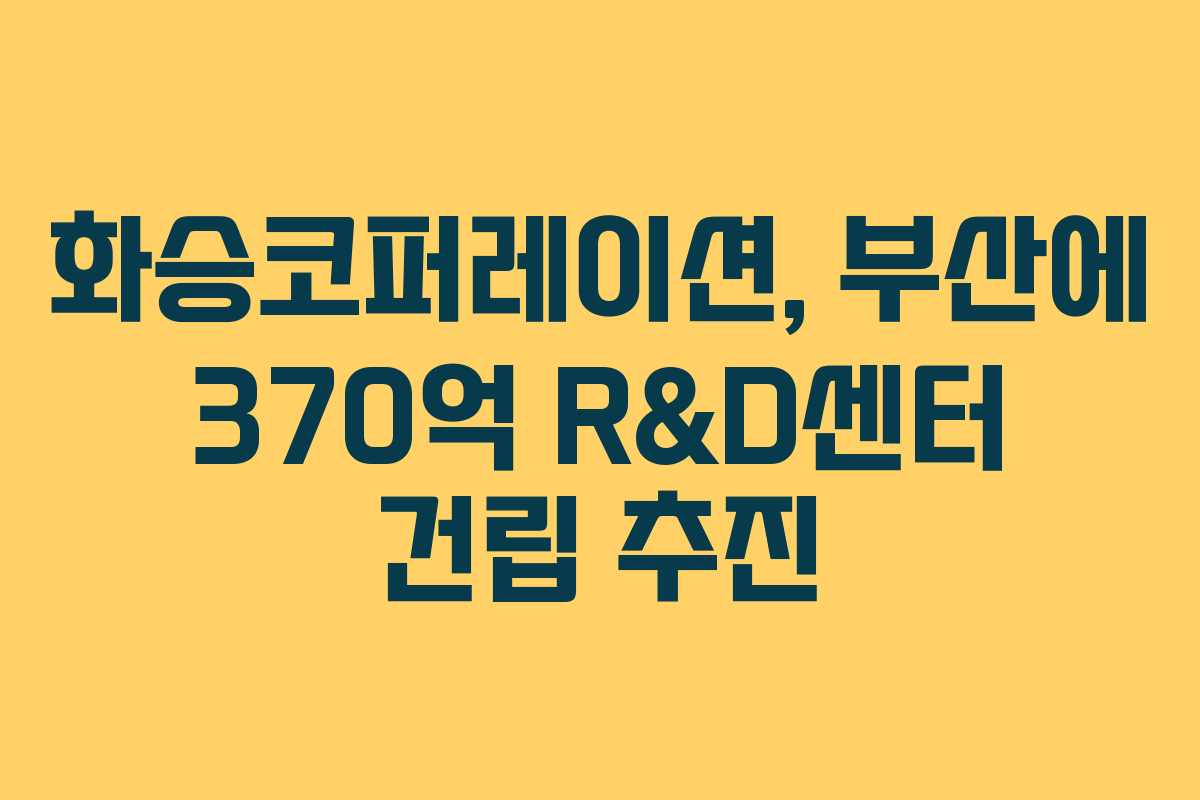 화승코퍼레이션, 부산에 370억 R&D센터 건립 추진