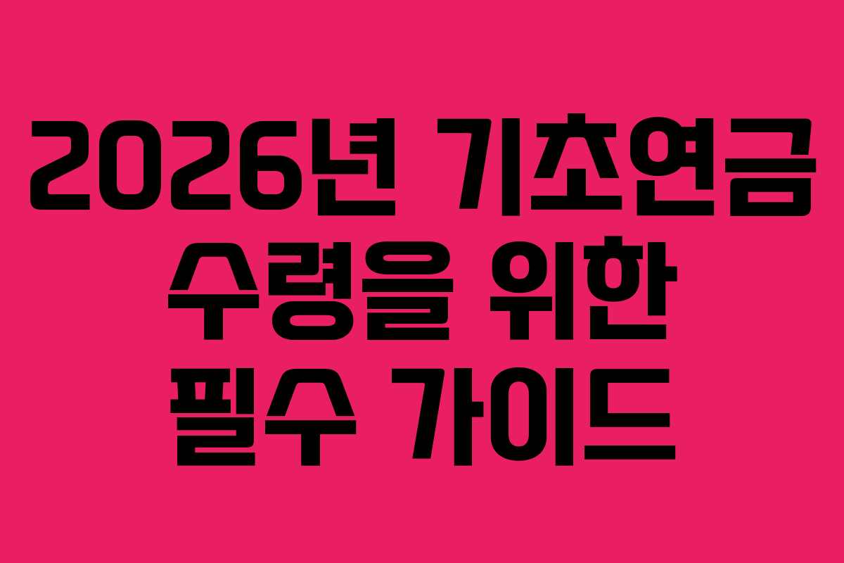 2026년 기초연금 수령을 위한 필수 가이드 2026년 기초연금 수령을 위한 필수 가이드
